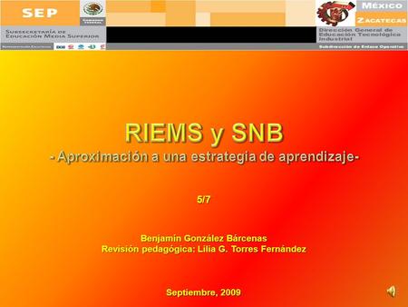 Septiembre, 2009 Benjamín González Bárcenas Revisión pedagógica: Lilia G. Torres Fernández 5/7.