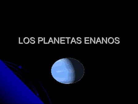 LOS PLANETAS ENANOS.