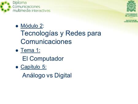 Módulo 2: Tecnologías y Redes para Comunicaciones Tema 1: El Computador Capítulo 5: Análogo vs Digital.