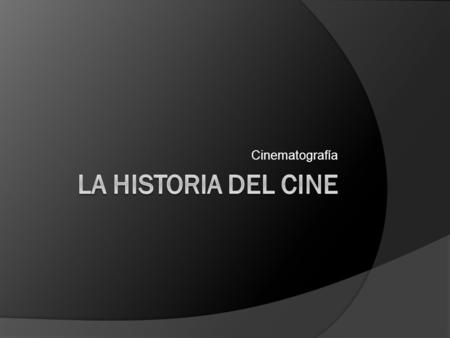 Cinematografía La Historia del Cine.