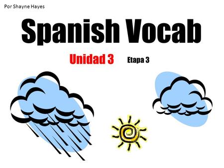 Por Shayne Hayes Spanish Vocab Unidad 3 Etapa 3.