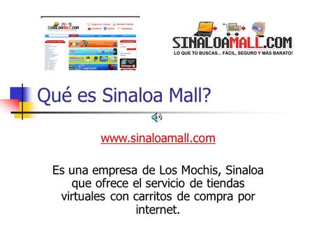 Qué es Sinaloa Mall? www.sinaloamall.com Es una empresa de Los Mochis, Sinaloa que ofrece el servicio de tiendas virtuales con carritos de compra por internet.
