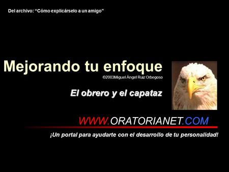 . WWW.ORATORIANET.COM ¡Un portal para ayudarte con el desarrollo de tu personalidad! Mejorando tu enfoque ©2003Miguel Ángel Ruiz Orbegoso Del archivo: