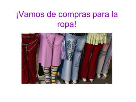¡Vamos de compras para la ropa!