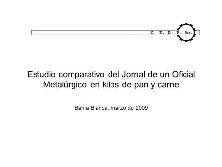 Estudio comparativo del Jornal de un Oficial Metalúrgico en kilos de pan y carne Bahía Blanca, marzo de 2009.