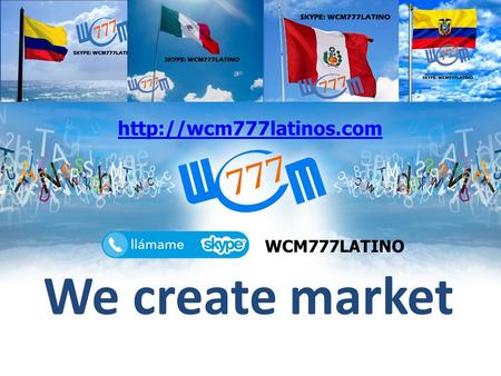 We create market  WCM777LATINO.