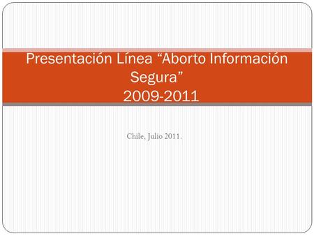 Chile, Julio 2011. Presentación Línea Aborto Información Segura 2009-2011.
