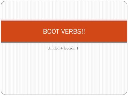 Unidad 4 lección 1 BOOT VERBS!!. Boot verbs Stem-changing verbs have regular –ar, –er, and –ir present tense endings. For e ie stem-changing verbs, the.