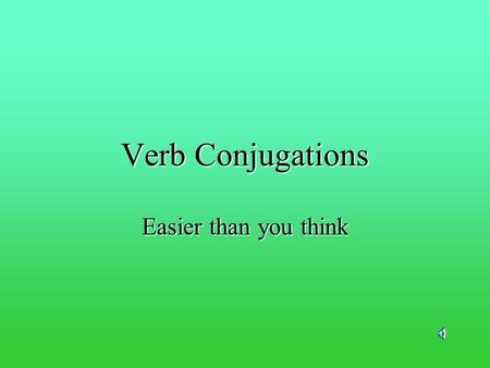 Verb Conjugations Easier than you think.