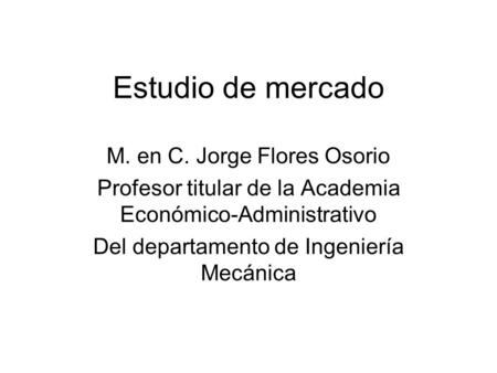 Estudio de mercado M. en C. Jorge Flores Osorio