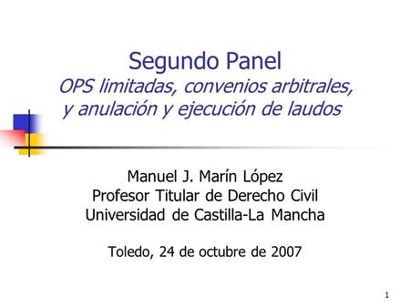 1 Segundo Panel OPS limitadas, convenios arbitrales, y anulación y ejecución de laudos Manuel J. Marín López Profesor Titular de Derecho Civil Universidad.