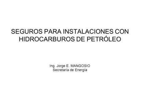 SEGUROS PARA INSTALACIONES CON HIDROCARBUROS DE PETRÓLEO Ing. Jorge E