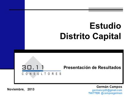 Estudio Distrito Capital Noviembre, 2013 Germán Campos Presentación de Resultados.