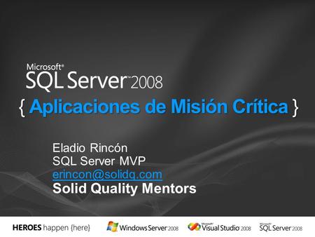 { Aplicaciones de Misión Crítica } Eladio Rincón SQL Server MVP Solid Quality Mentors.