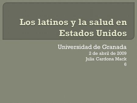 Universidad de Granada 2 de abril de 2009 Julia Cardona Mack 6.