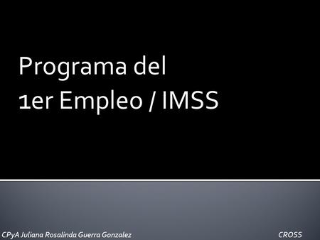Programa del 1 er Empleo / IMSS CPyA Juliana Rosalinda Guerra Gonzalez CROSS.