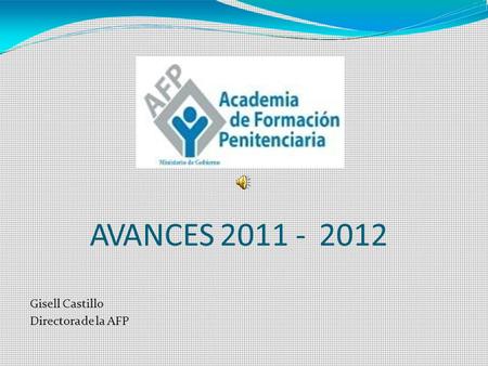 AVANCES 2011 -	2012 Gisell Castillo Directora de la AFP.