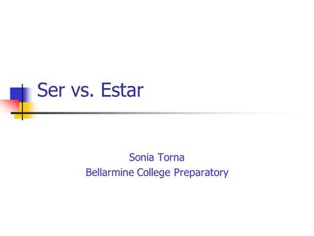 Ser vs. Estar Sonia Torna Bellarmine College Preparatory.