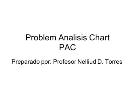 Problem Analisis Chart PAC Preparado por: Profesor Nelliud D. Torres.