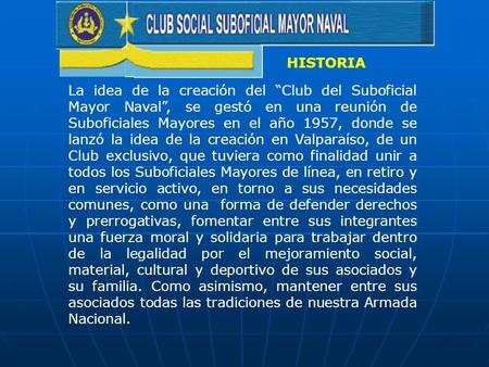 HISTORIA La idea de la creación del “Club del Suboficial Mayor Naval”, se gestó en una reunión de Suboficiales Mayores en el año 1957, donde se lanzó la.