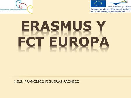 ERAsMUS Y FCT EUROPA I.E.S. FRANCISCO FIGUERAS PACHECO.