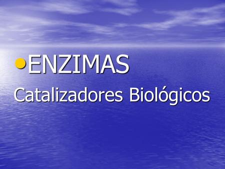 ENZIMAS Catalizadores Biológicos.
