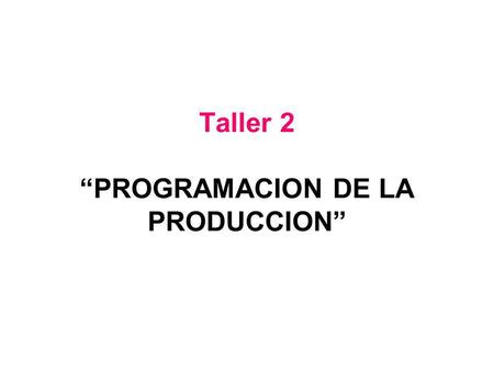 Taller 2 “PROGRAMACION DE LA PRODUCCION”