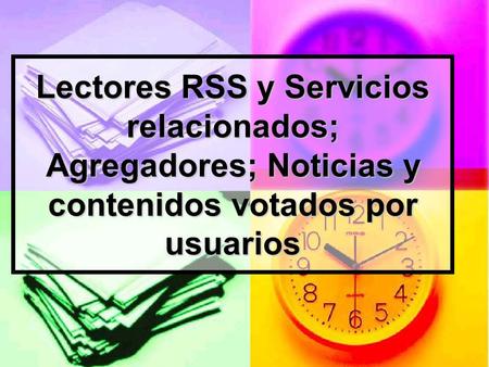 Lectores RSS El RSS es un formato basado en XML que permite encontrar aquella información que mejor se adapta a lo que el usuario desea, pero también ofrecerla.