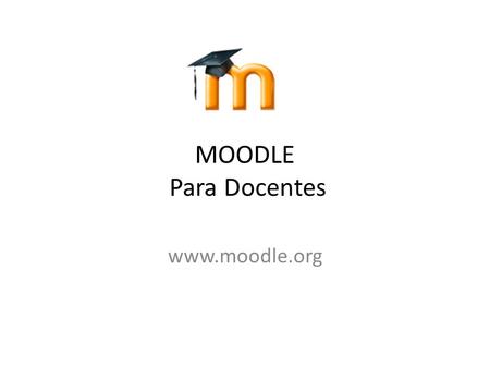MOODLE Para Docentes www.moodle.org.