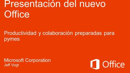 Microsoft Office 27/06/12 Presentación del nuevo Office Productividad y colaboración preparadas para pymes Microsoft Corporation Jeff Vogt © 2012 Microsoft.