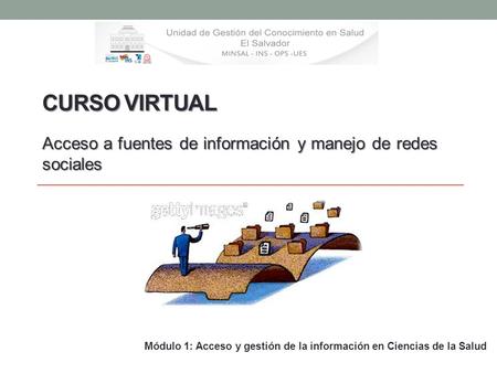 Curso Virtual Acceso a fuentes de información y manejo de redes sociales Módulo 1: Acceso y gestión de la información en Ciencias de la Salud.