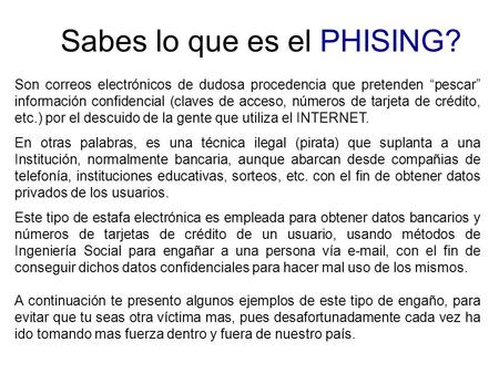 Sabes lo que es el PHISING? Son correos electrónicos de dudosa procedencia que pretenden pescar información confidencial (claves de acceso, números de.