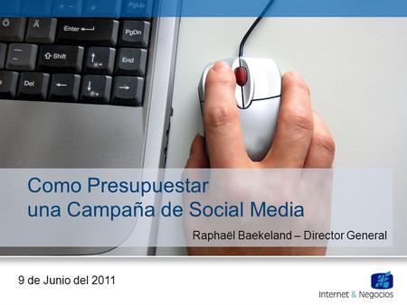Como Presupuestar una Campaña de Social Media Raphaël Baekeland – Director General 9 de Junio del 2011.