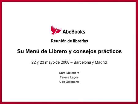 Su Menú de Librero y consejos prácticos Reunión de librerías Su Menú de Librero y consejos prácticos 22 y 23 mayo de 2008 – Barcelona y Madrid Sara Melendre.