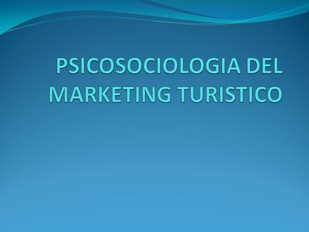 PSICOSOCIOLOGIA DEL MARKETING TURISTICO