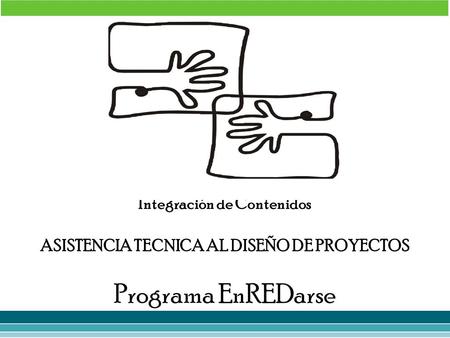 Integración de Contenidos ASISTENCIA TECNICA AL DISEÑO DE PROYECTOS