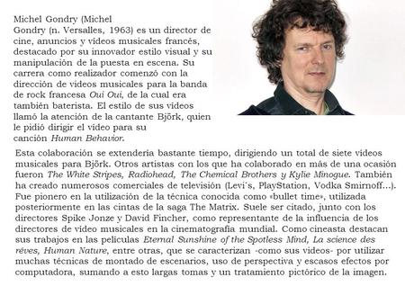 Michel Gondry (Michel Gondry (n. Versalles, 1963) es un director de cine, anuncios y vídeos musicales francés, destacado por su innovador estilo visual.