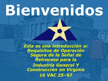 1 Bienvenidos Esta es una introducción a: Requisitos de Operación Segura de la Señal de Retroceso para la Industria General Y Construcción en Virginia.