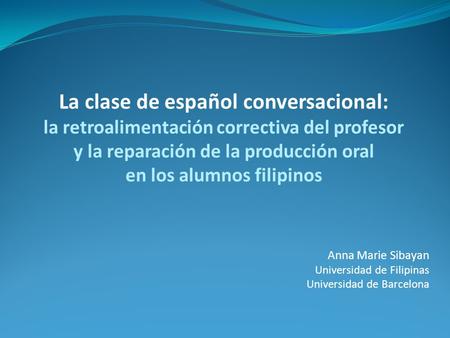 La clase de español conversacional: la retroalimentación correctiva del profesor y la reparación de la producción oral en los alumnos filipinos Anna.