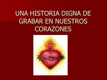 UNA HISTORIA DIGNA DE GRABAR EN NUESTROS CORAZONES