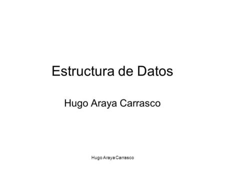 Estructura de Datos Hugo Araya Carrasco Hugo Araya Carrasco.