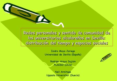 Redes personales y sentido de comunidad de los universitarios alcalareños en Sevilla: distribución del tiempo y espacios sociales Isidro Maya Jariego Universidad.