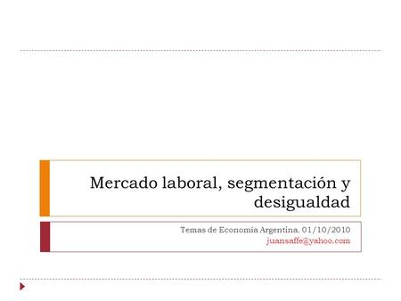 Mercado laboral, segmentación y desigualdad Temas de Economía Argentina. 01/10/2010