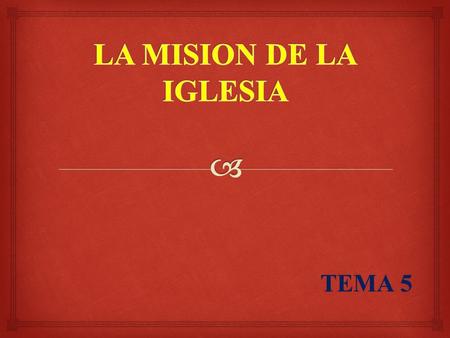 LA MISION DE LA IGLESIA TEMA 5.