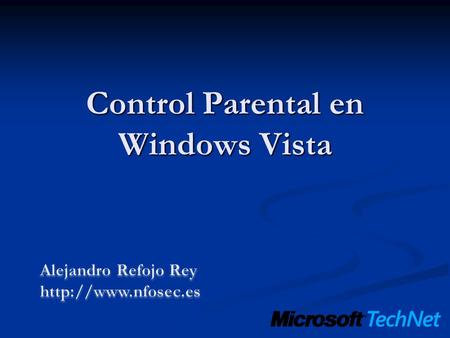 Control Parental en Windows Vista. Se ha dicho por ahí… …sobre Windows Vista: …sobre Windows Vista: - El usuario quiere trabajar y usar su ordenador,