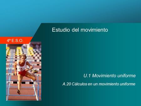 4º E.S.O. Estudio del movimiento U.1 Movimiento uniforme A.20 Cálculos en un movimiento uniforme.