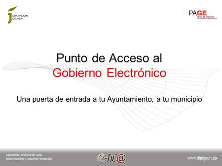 Punto de Acceso al Gobierno Electrónico Una puerta de entrada a tu Ayuntamiento, a tu municipio.
