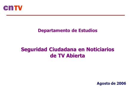 Departamento de Estudios Seguridad Ciudadana en Noticiarios de TV Abierta Agosto de 2006.