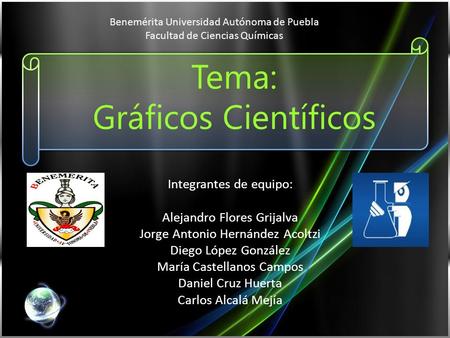 Tema: Gráficos Científicos Integrantes de equipo: Alejandro Flores Grijalva Jorge Antonio Hernández Acoltzi Diego López González María Castellanos Campos.