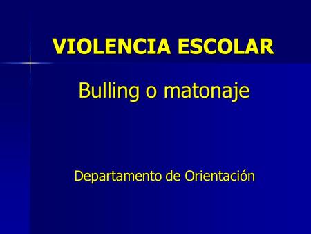 VIOLENCIA ESCOLAR Bulling o matonaje Departamento de Orientación.